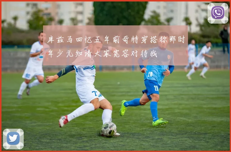 库兹马回忆五年前奇特穿搭称那时年少无知请大家宽容对待我