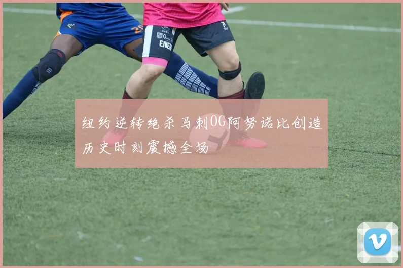 纽约逆转绝杀马刺OG阿努诺比创造历史时刻震撼全场